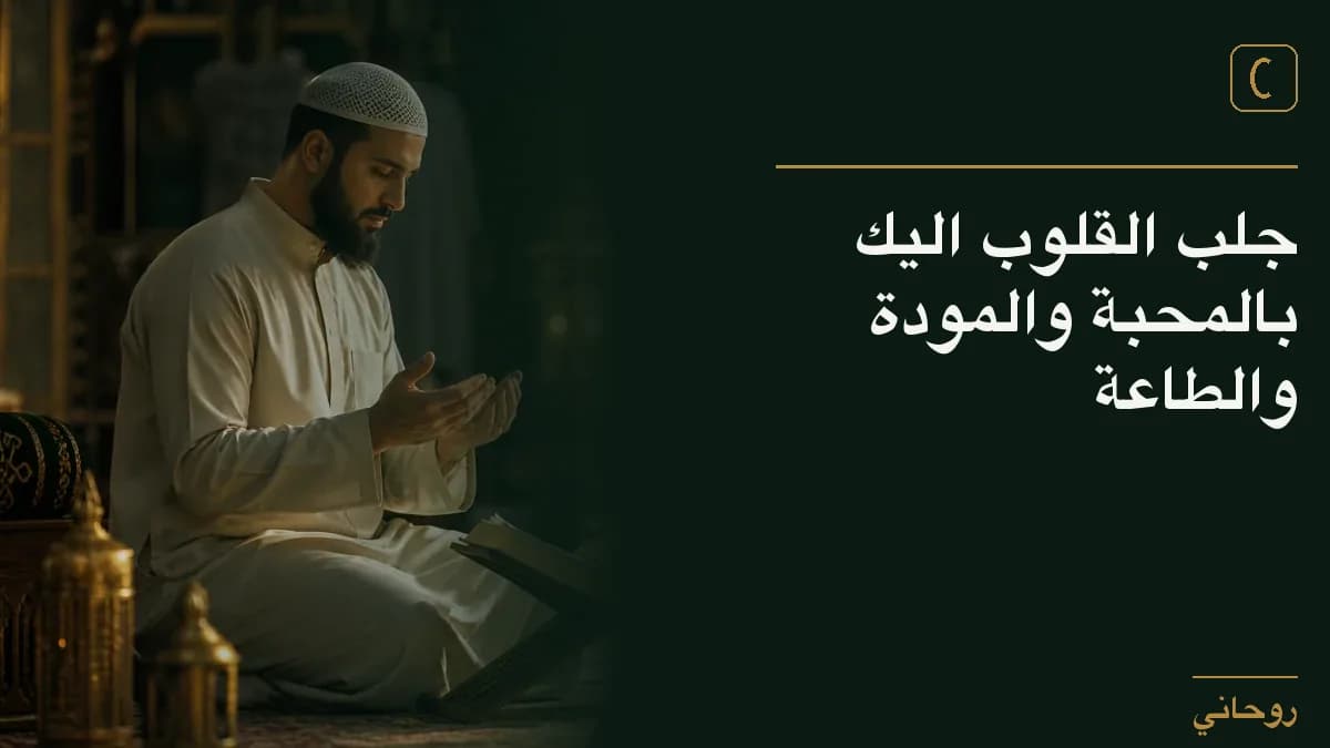 جلب القلوب اليك بالمحبة والمودة والطاعة