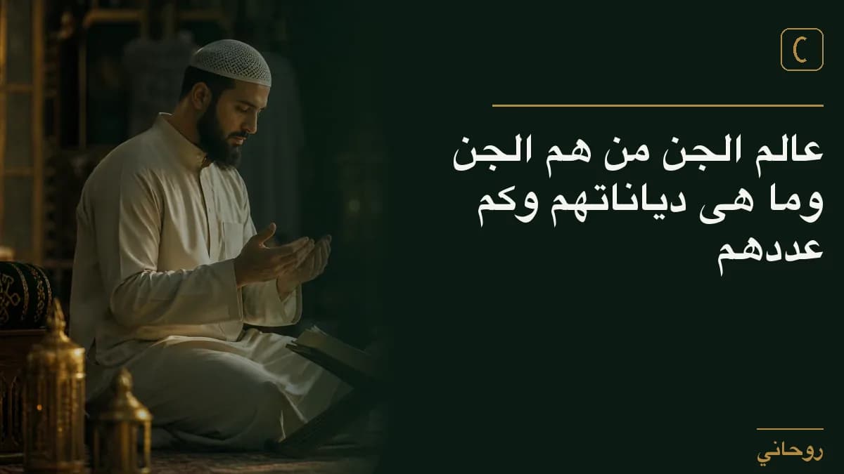 عالم الجن من هم الجن وما هى دياناتهم وكم عددهم
