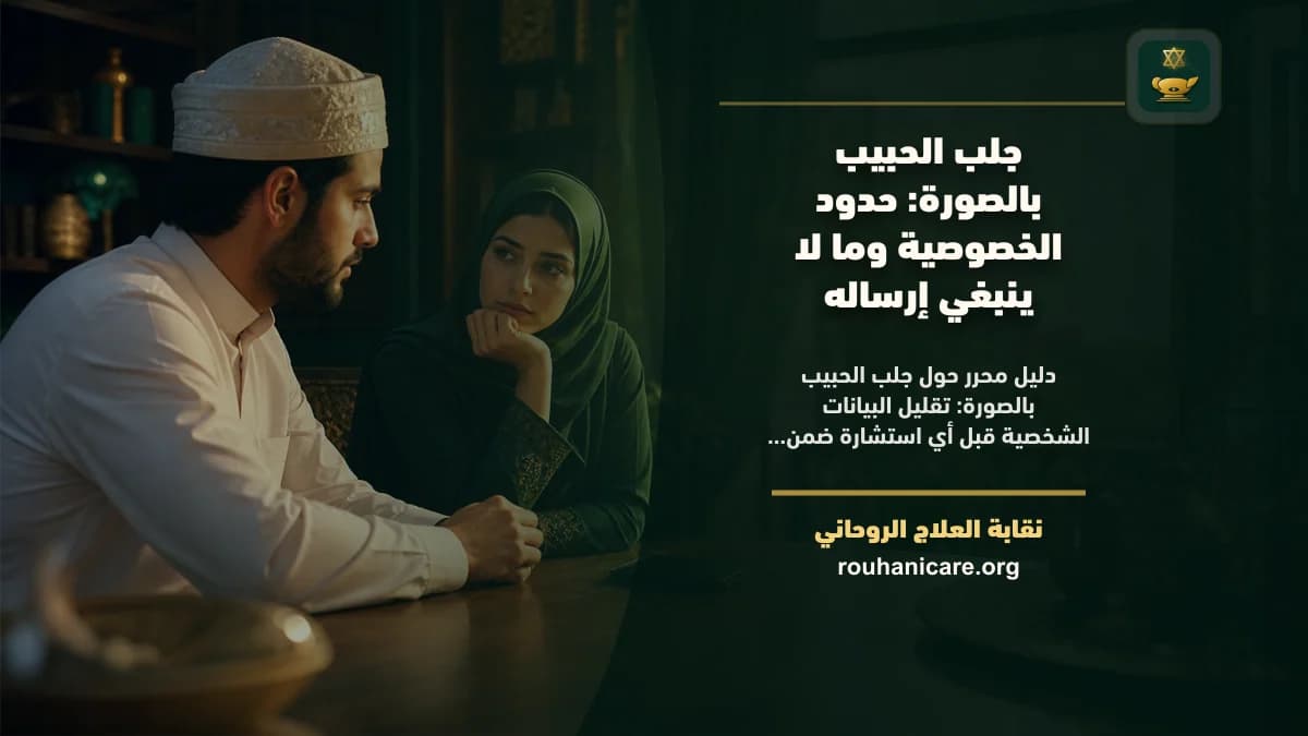جلب الحبيب بالصورة: استشارة روحانية مسؤولة للصلح والسكينة