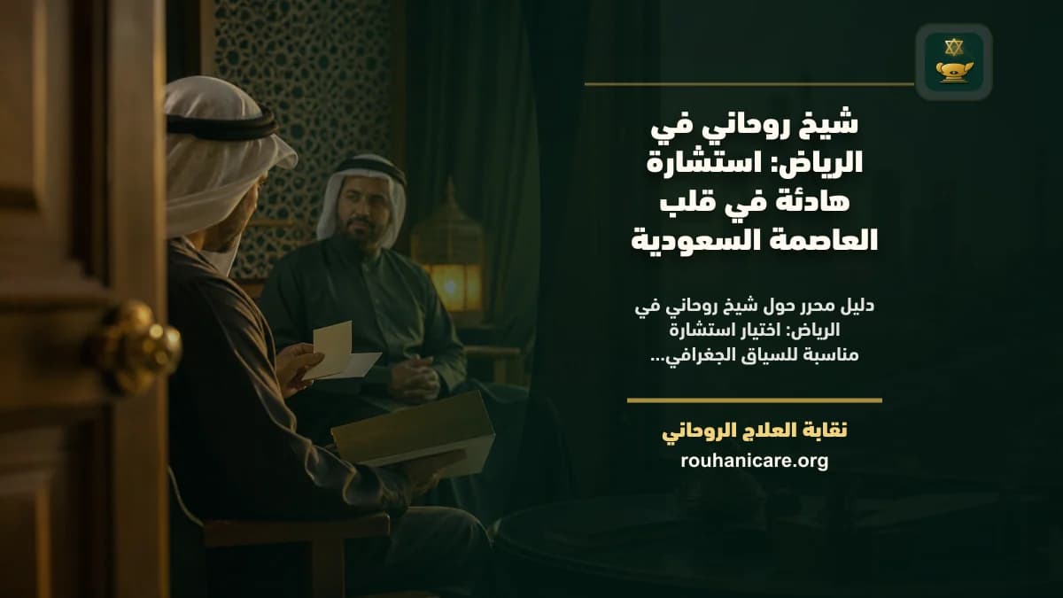 شيخ روحاني في الرياض: تجربة استشارية موثوقة وسرية